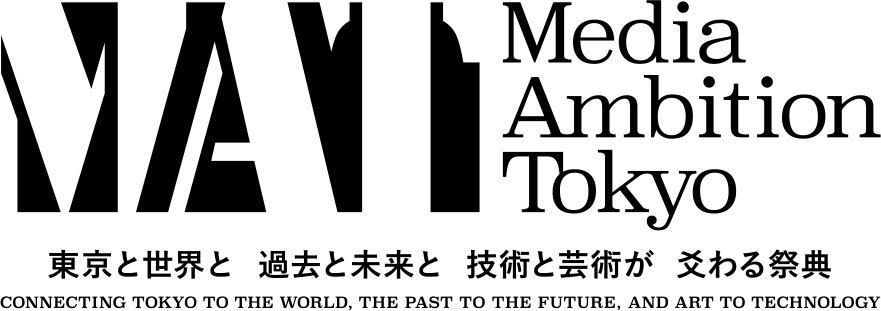 MEDIA AMBITION TOKYO / 東京と世界と過去と未来と技術と芸術が爻わる祭典 / CONNECTING TOKYO TO THE WORLD, THE PAST TO THE FUTURE, AND ART TO TECHNOLOGY